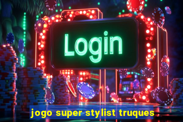 jogo super stylist truques